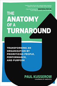 The Anatomy of a Turnaround: Transforming an Organization by Prioritizing People, Performance, and Purpose by Paul Kusserow, 9781265499815
