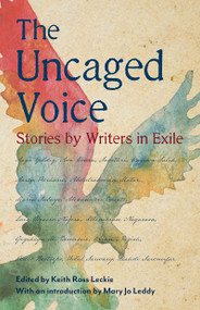 The Uncaged Voice (Stories by Writers in Exile) by Keith Ross Leckie, Mary Jo Leddy, 9781770867116