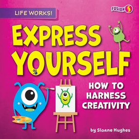Express Yourself (How to Harness Creativity) by Sloane Hughes, 9798888221433