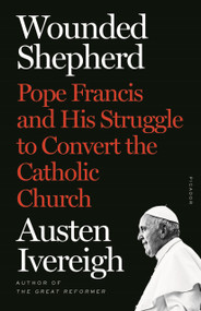 Wounded Shepherd (Pope Francis and His Struggle to Convert the Catholic Church) - 9781250763655 by Austen Ivereigh