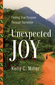 Unexpected Joy (Finding True Purpose Through Surrender) by Kelly C. Miller, 9780736987653