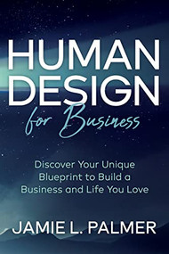 Human Design For Business (Discover Your Unique Blueprint to Build a Business and Life You Love) by Jamie L. Palmer, 9781636981680