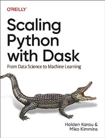 Scaling Python with Dask (From Data Science to Machine Learning) by Holden Karau, Mika Kimmins, 9781098119874