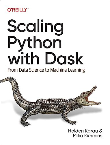 Scaling Python with Dask (From Data Science to Machine Learning) by Holden Karau, Mika Kimmins, 9781098119874