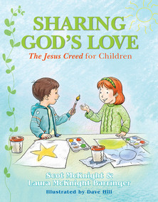 Sharing God's Love (The Jesus Creed for Children) by Scot McKnight, Laura McKnight Barringer, David Hill, 9781612615813
