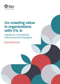 Co-Creating Value in Organizations with ITIL 4: A Guide for Consultants, Executives and Managers by David Barrow, 9780113318513