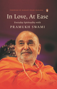 In Love, At Ease (Everyday Spirituality with Pramukh Swami) by Yogi Trivedi, 9780670098200