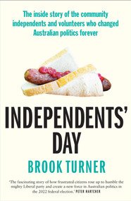Independents' Day (The inside story of the community independents and volunteers who changed Australian politics forever) by Brook Turner, 9781761067976