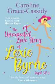 The Unexpected Love Story of Lexie Byrne (aged 39 1/2) by Caroline Grace-Cassidy, 9781785303852