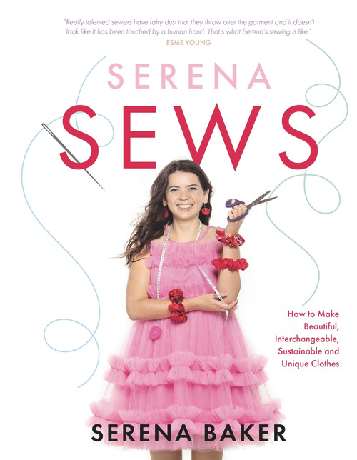 Serena Sews (How to Make Beautiful, Interchangeable, Sustainable and Unique Clothes) by Serena Baker, 9781785303883
