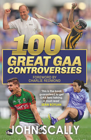 100 Great GAA Controversies by John Scally, 9781785304156
