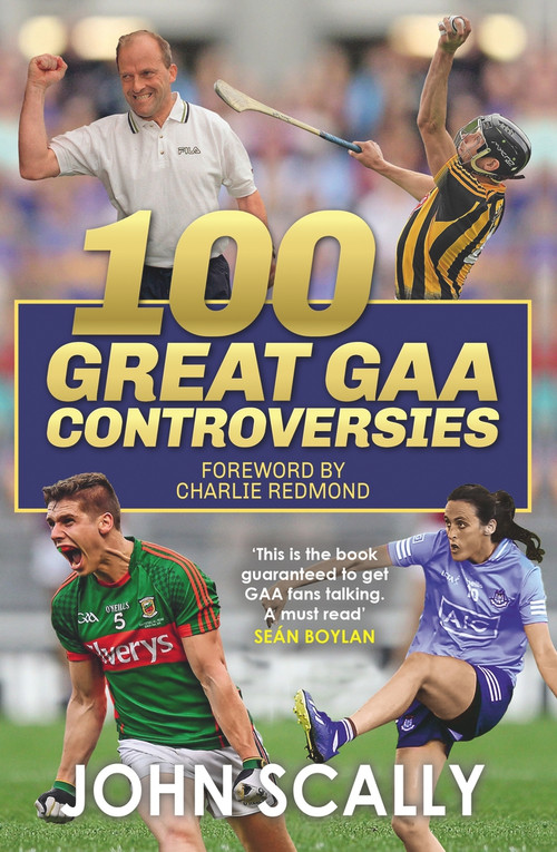100 Great GAA Controversies by John Scally, 9781785304156