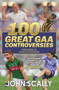 100 Great GAA Controversies by John Scally, 9781785304156