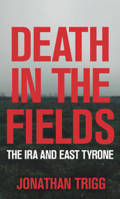 Death in the Fields (The IRA and East Tyrone) by Jonathan Trigg, 9781785374432