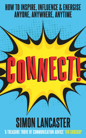 Connect! (How to Inspire, Influence and Energise Anyone, Anywhere, Anytime) by Simon Lancaster, 9781788706438