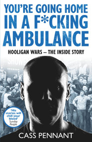 You're Going Home in a F*****g Ambulance (Hooligan Wars - The Inside Story) by Cass Pennant, 9781789461909