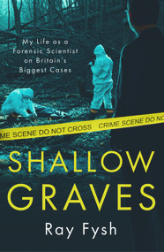 Shallow Graves (My life as a Forensic Scientist on Britain's Biggest Cases) by Ray Fysh, 9781789466027