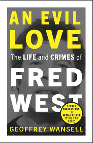 An Evil Love: The Life and Crimes of Fred West by Geoffrey Wansell, 9781789466171