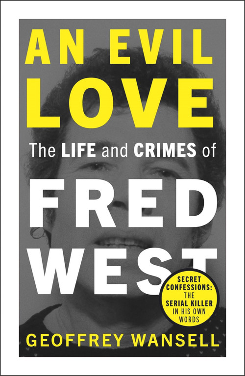 An Evil Love: The Life and Crimes of Fred West by Geoffrey Wansell, 9781789466171