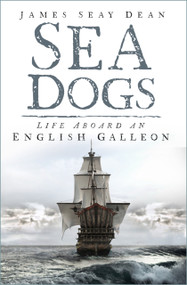 Sea Dogs (Life Aboard an English Galleon) by James Seay Dean, 9781803991818