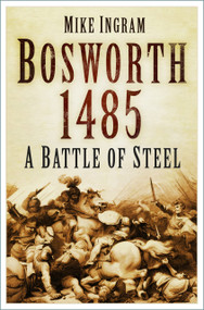 Bosworth 1485: A Battle of Steel (A Battle of Steel) by Mike Ingram, 9781803991863