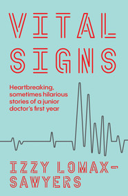 Vital Signs (Heartbreaking, sometimes hilarious stories of a junior doctor's first year) by Izzy Lomax-Sawyers, 9781988547909