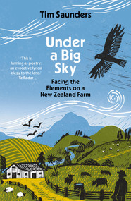 Under a Big Sky (Facing the elements on a New Zealand Farm) by Tim Saunders, 9781988547947
