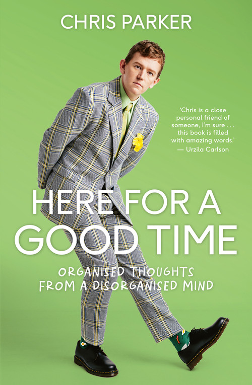 Here For a Good Time (Organised thoughts from a disorganised mind) by Chris Parker, 9781991006233