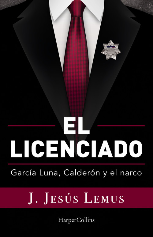 El licenciado (García Luna, Calderón y el narco) by J. Jesús Lemus, 9781400245093