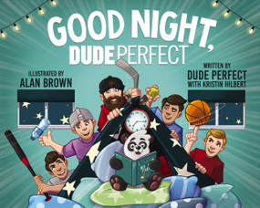 Good Night, Dude Perfect by Dude Perfect, Kristin Hilbert, Alan Brown, 9781400246267
