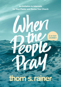 When the People Pray (An Invitation to Intercede for Your Pastor and Revive Your Church) by Thom S. Rainer, 9781496448835