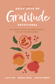 The One Year Daily Acts of Gratitude Devotional (365 Inspirations to Encourage a Life of Thankfulness) by Kristin Demery, Julie Fisk, Kendra Roehl, 9781496462329