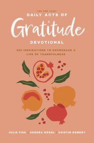 The One Year Daily Acts of Gratitude Devotional (365 Inspirations to Encourage a Life of Thankfulness) by Kristin Demery, Julie Fisk, Kendra Roehl, 9781496462329