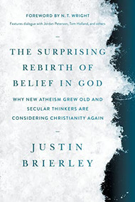 The Surprising Rebirth of Belief in God (Why New Atheism Grew Old and Secular Thinkers Are Considering Christianity Again) by Justin Brierley, N. T. Wright, 9781496466778