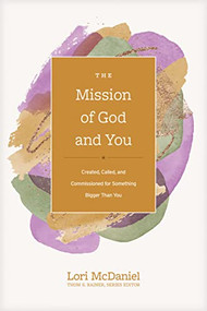 The Mission of God and You (Created, Called, and Commissioned for Something Bigger than You) by Thom S. Rainer, Lori McDaniel, 9781496473806