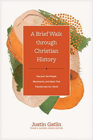 A Brief Walk through Christian History (Discover the People, Movements, and Ideas That Transformed Our World) by Justin Gatlin, Thom S. Rainer, 9781496473684