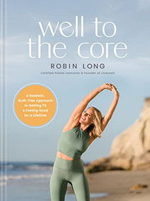 Well to the Core (A Realistic, Guilt-Free Approach to Getting Fit and Feeling Good for a Lifetime) by Robin Long, 9781496472625