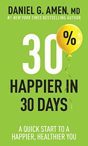 30% Happier in 30 Days (A Quick Start to a Happier, Healthier You) by Daniel G. Amen, MD, 9781496472342