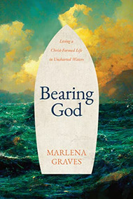 Bearing God (Living A Christ-Formed Life in Uncharted Waters) by Marlena Graves, 9781641586238