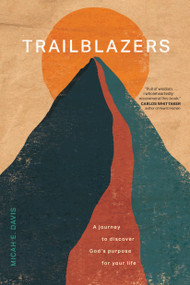 Trailblazers (A Journey to Discover God's Purpose for Your Life) by Micah E. Davis, 9781496475725