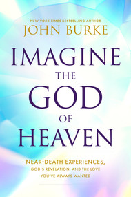 Imagine the God of Heaven (Near-Death Experiences, God's Revelation, and the Love You've Always Wanted) by John Burke, 9781496479907