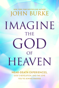 Imagine the God of Heaven (Near-Death Experiences, God's Revelation, and the Love You've Always Wanted) by John Burke, 9781496479907