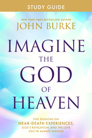Imagine the God of Heaven Study Guide (Five Sessions on Near-Death Experiences, God's Revelation, and the Love You've Always Wanted) by John Burke, 9781496479945