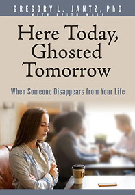 Here Today, Ghosted Tomorrow (When Someone Disappears from Your Life) by Gregory L. Jantz Ph.D., Keith Wall, 9781496481191