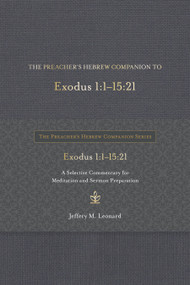 The Preacher's Hebrew Companion to Exodus 1:1--15:21 (A Selective Commentary for Meditation and Sermon Preparation) by Jeffery M. Leonard, 9781683073468
