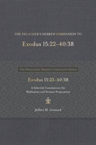 The Preacher's Hebrew Companion to Exodus 15:22--40:38 (A Selective Commentary for Meditation and Sermon Preparation) by Jeffery M. Leonard, 9781683073482