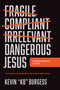 Dangerous Jesus Participant's Guide (A Six-Session Study Based on the Book and Video Series) by Kevin "KB" Burgess, 9781496482761