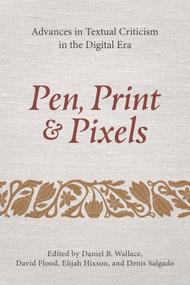 Pen, Print, and Pixels (Advances in Textual Criticism in the Digital Era) by Daniel B. Wallace, David Flood, Elijah Hixson, Denis L. Salgado, 9781496485922