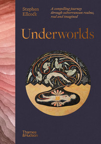 Underworlds (A Compelling Journey Through Subterranean Realms, Real and Imagined) by Stephen Ellcock, 9780500026311
