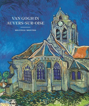 Van Gogh in Auvers-sur-Oise (His Final Months) by Nienke Bakker, Louis van Tilborgh, Emmanuel Coquery, Teio Meedendorp, Bregje Gerritse, Sara Tas, Wouter van der Veen, 9780500026731